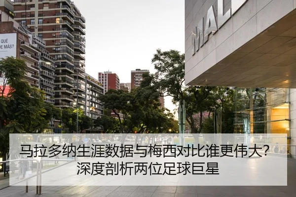 马拉多纳生涯数据与梅西对比谁更伟大？深度剖析两位足球巨星